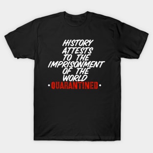 History Attests To The Imprisonment Of The World - Quarantined 2020 T-Shirt